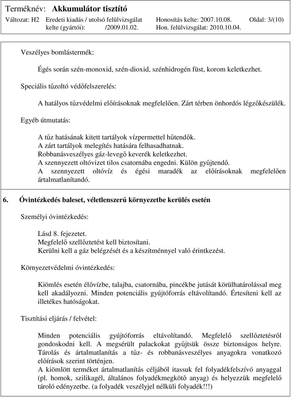 Robbanásveszélyes gáz-levegı keverék keletkezhet. A szennyezett oltóvizet tilos csatornába engedni. Külön győjtendı.