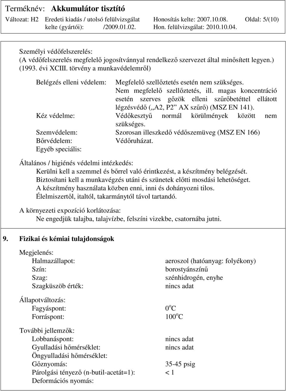 magas koncentráció esetén szerves gızök elleni szőrıbetéttel ellátott légzésvédı ( A2, P2 AX szőrı) (MSZ EN 141). Kéz védelme: Védıkesztyő normál körülmények között nem szükséges.