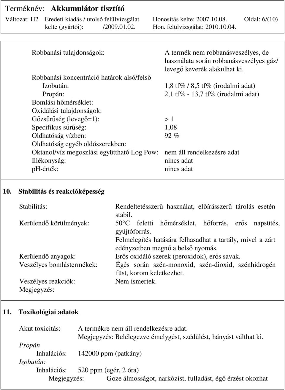 oldószerekben: Oktanol/víz megoszlási együttható Log Pow: nem áll rendelkezésre adat Illékonyság: ph-érték: 1,8 tf% / 8,5 tf% (irodalmi adat) 2,1 tf% - 13,7 tf% (irodalmi adat) nincs adat nincs adat