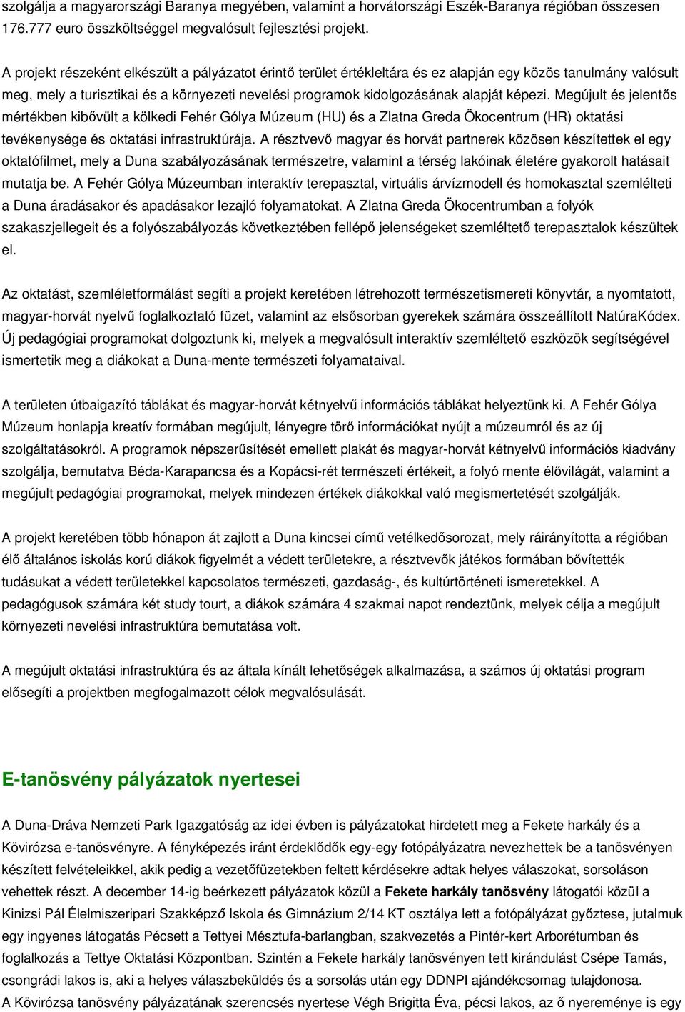 képezi. Megújult és jelent s mértékben kib vült a kölkedi Fehér Gólya Múzeum (HU) és a Zlatna Greda Ökocentrum (HR) oktatási tevékenysége és oktatási infrastruktúrája.