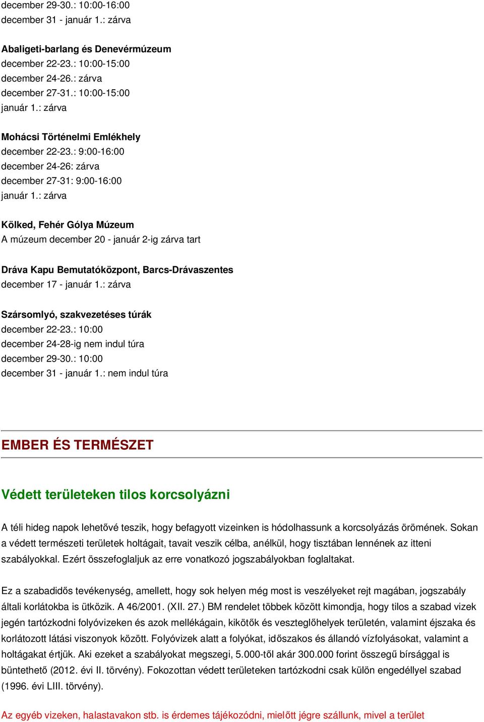 : zárva Kölked, Fehér Gólya Múzeum A múzeum december 20 - január 2-ig zárva tart Dráva Kapu Bemutatóközpont, Barcs-Drávaszentes december 17 - január 1.