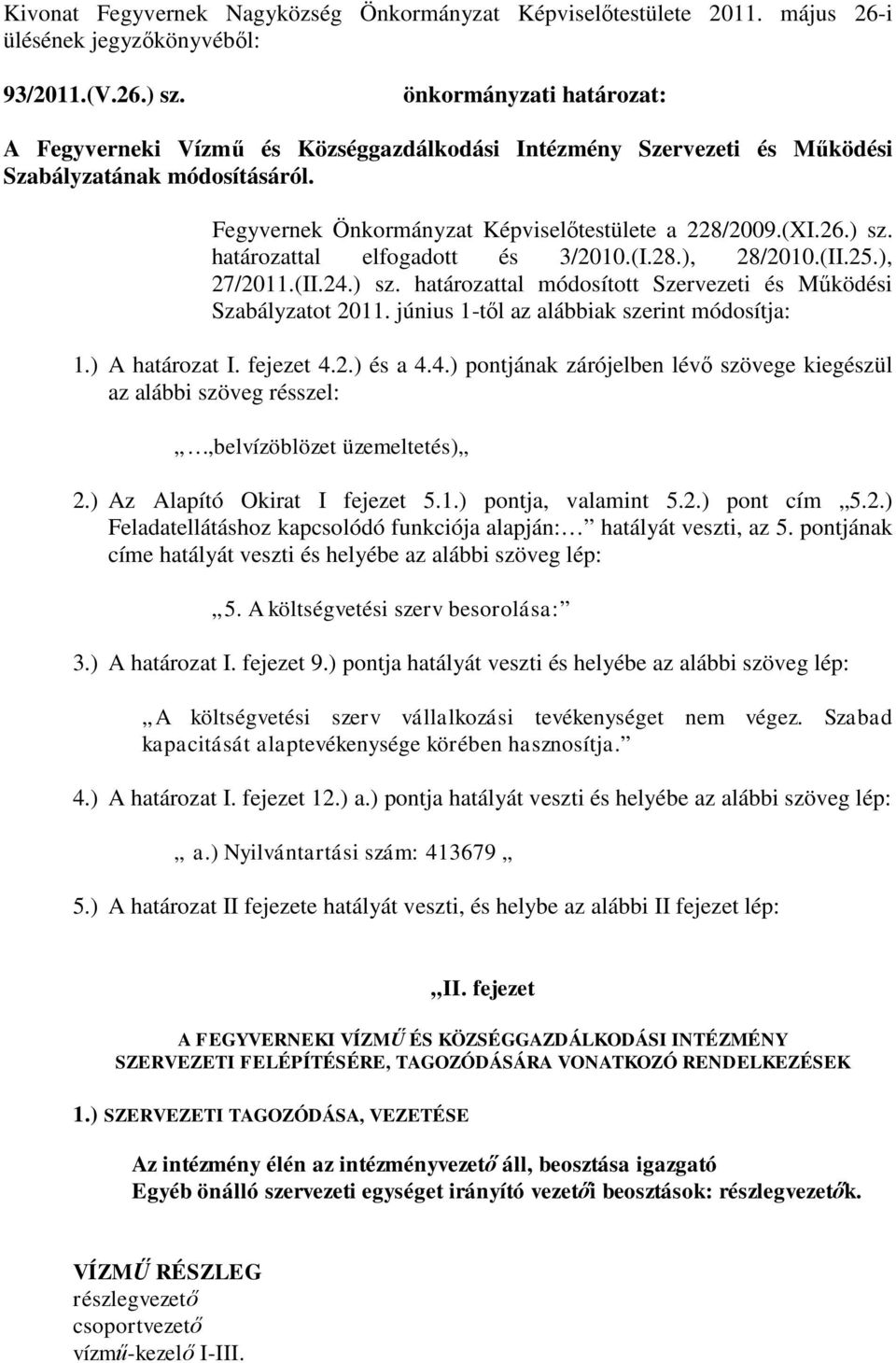 határozattal elfogadott és 3/2010.(I.28.), 28/2010.(II.25.), 27/2011.(II.24.) sz. határozattal módosított Szervezeti és Működési Szabályzatot 2011. június 1-től az alábbiak szerint módosítja: 1.