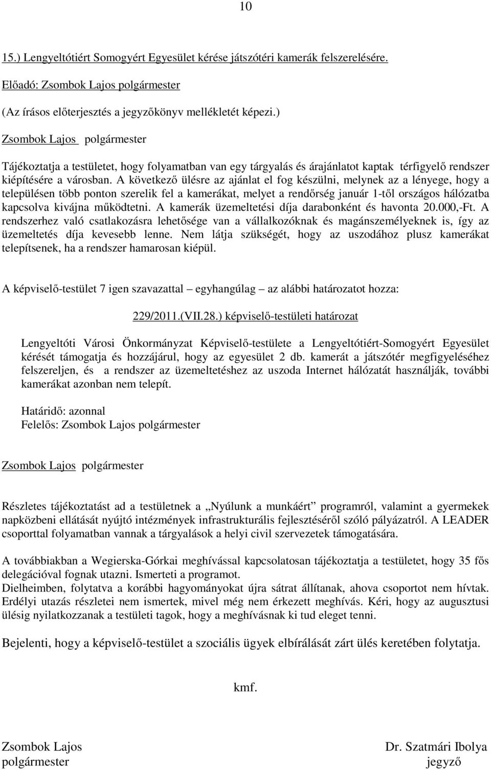 A következő ülésre az ajánlat el fog készülni, melynek az a lényege, hogy a településen több ponton szerelik fel a kamerákat, melyet a rendőrség január 1-től országos hálózatba kapcsolva kivájna