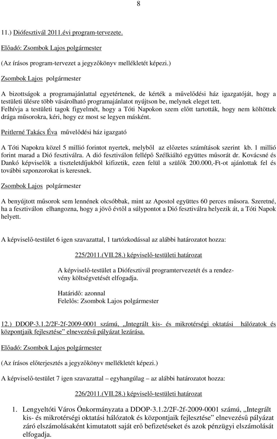 Felhívja a testületi tagok figyelmét, hogy a Tóti Napokon szem előtt tartották, hogy nem költöttek drága műsorokra, kéri, hogy ez most se legyen másként.