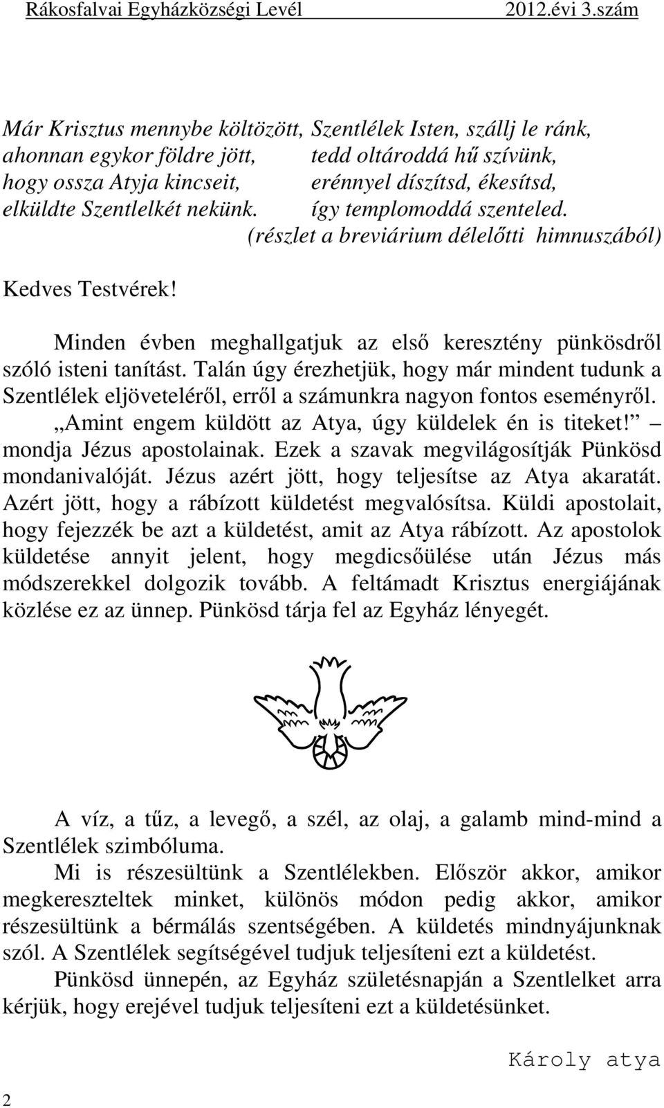 Talán úgy érezhetjük, hogy már mindent tudunk a Szentlélek eljöveteléről, erről a számunkra nagyon fontos eseményről. Amint engem küldött az Atya, úgy küldelek én is titeket!