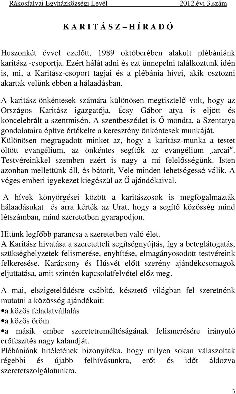 A karitász-önkéntesek számára különösen megtisztelő volt, hogy az Országos Karitász igazgatója, Écsy Gábor atya is eljött és koncelebrált a szentmisén.