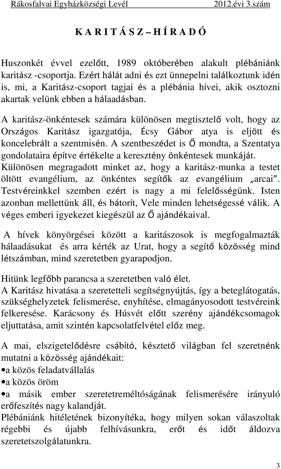 A karitász-önkéntesek számára különösen megtisztelő volt, hogy az Országos Karitász igazgatója, Écsy Gábor atya is eljött és koncelebrált a szentmisén.