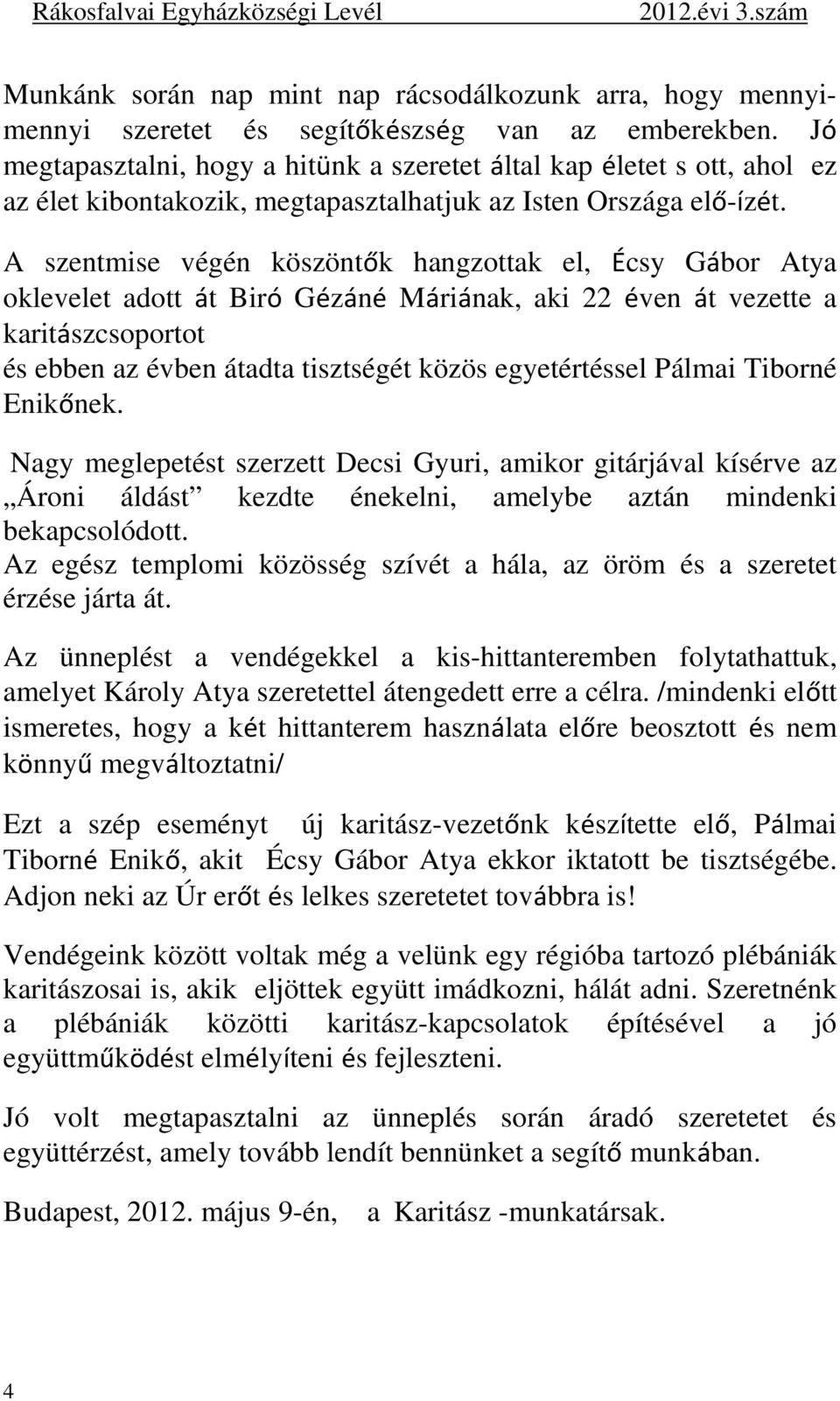 A szentmise végén köszöntők hangzottak el, Écsy Gábor Atya oklevelet adott át Biró Gézáné Máriának, aki 22 éven át vezette a karitászcsoportot és ebben az évben átadta tisztségét közös egyetértéssel