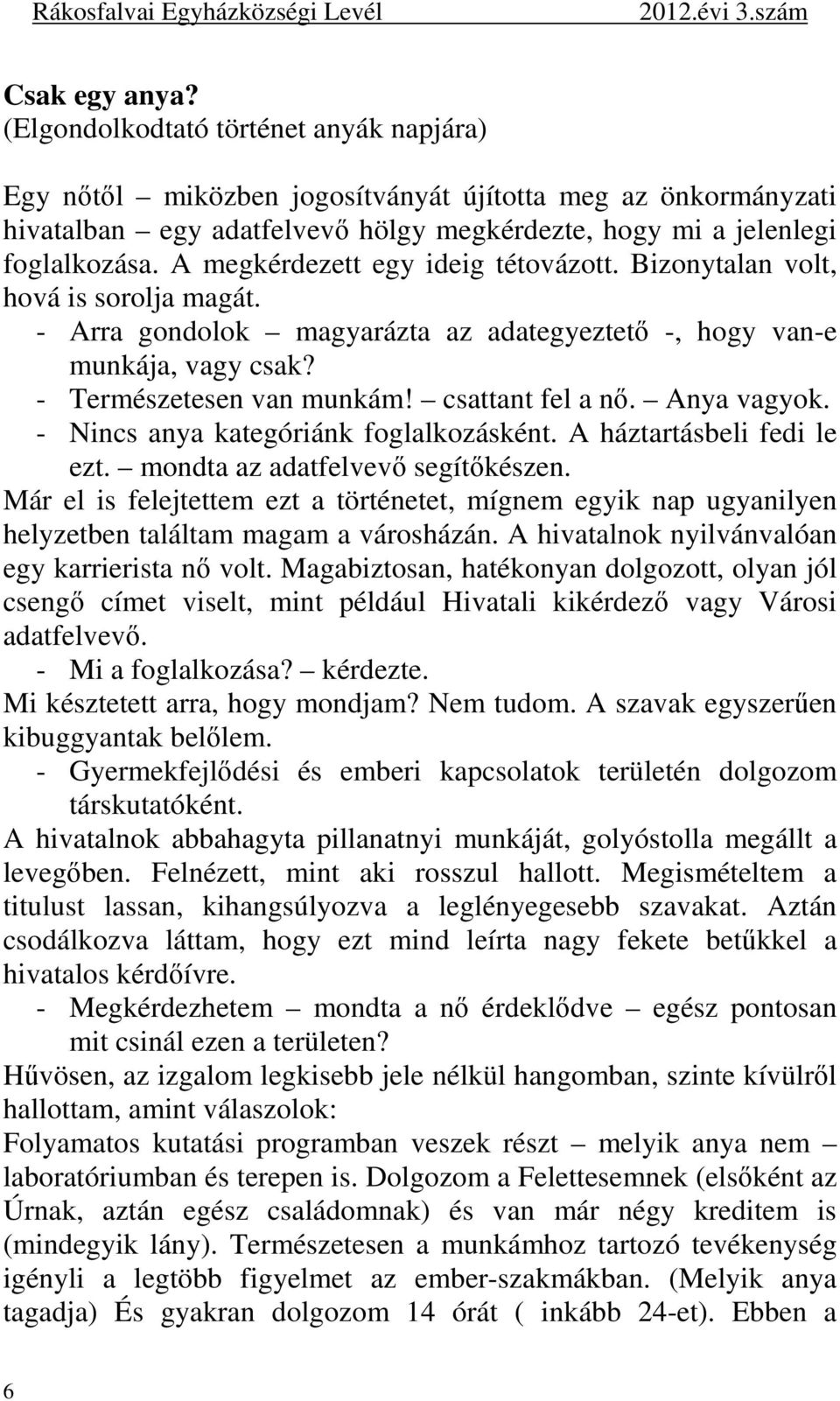 csattant fel a nő. Anya vagyok. - Nincs anya kategóriánk foglalkozásként. A háztartásbeli fedi le ezt. mondta az adatfelvevő segítőkészen.