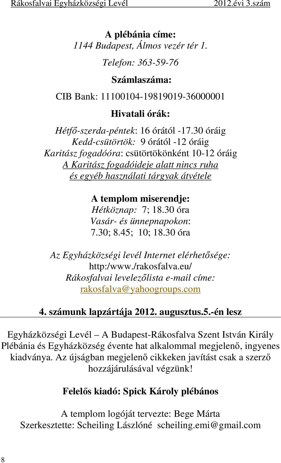 Hétköznap: 7; 18.30 óra Vasár- és ünnepnapokon: 7.30; 8.45; 10; 18.30 óra Az Egyházközségi levél Internet elérhetősége: http:/www./rakosfalva.