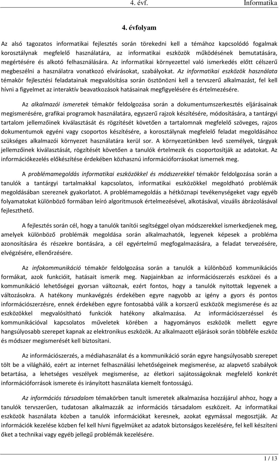 z informatikai eszközök használata témakör fejlesztési feladatainak megvalósítása során ösztönözni kell a tervszerű alkalmazást, fel kell hívni a figyelmet az interaktív beavatkozások hatásainak