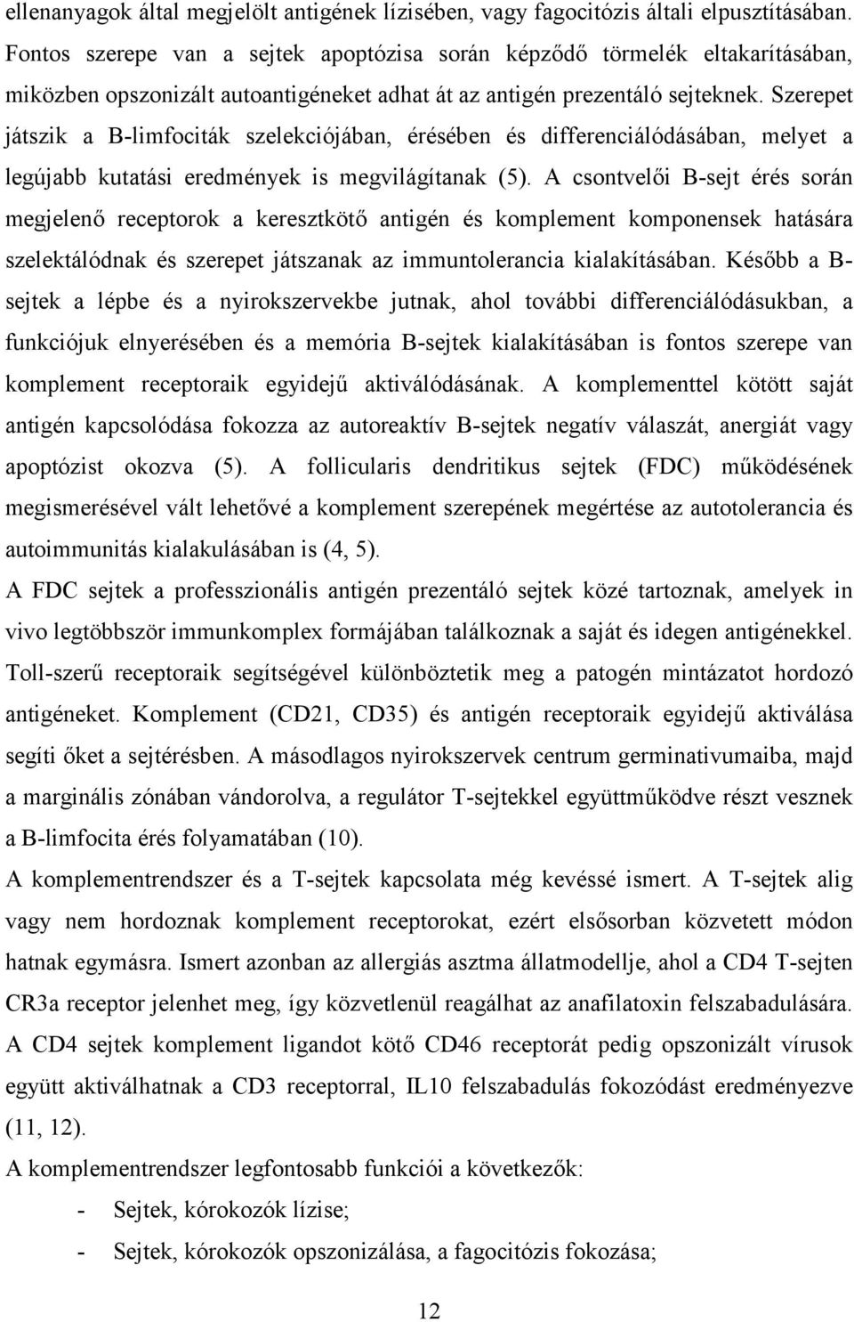 Szerepet játszik a B-limfociták szelekciójában, érésében és differenciálódásában, melyet a legújabb kutatási eredmények is megvilágítanak (5).