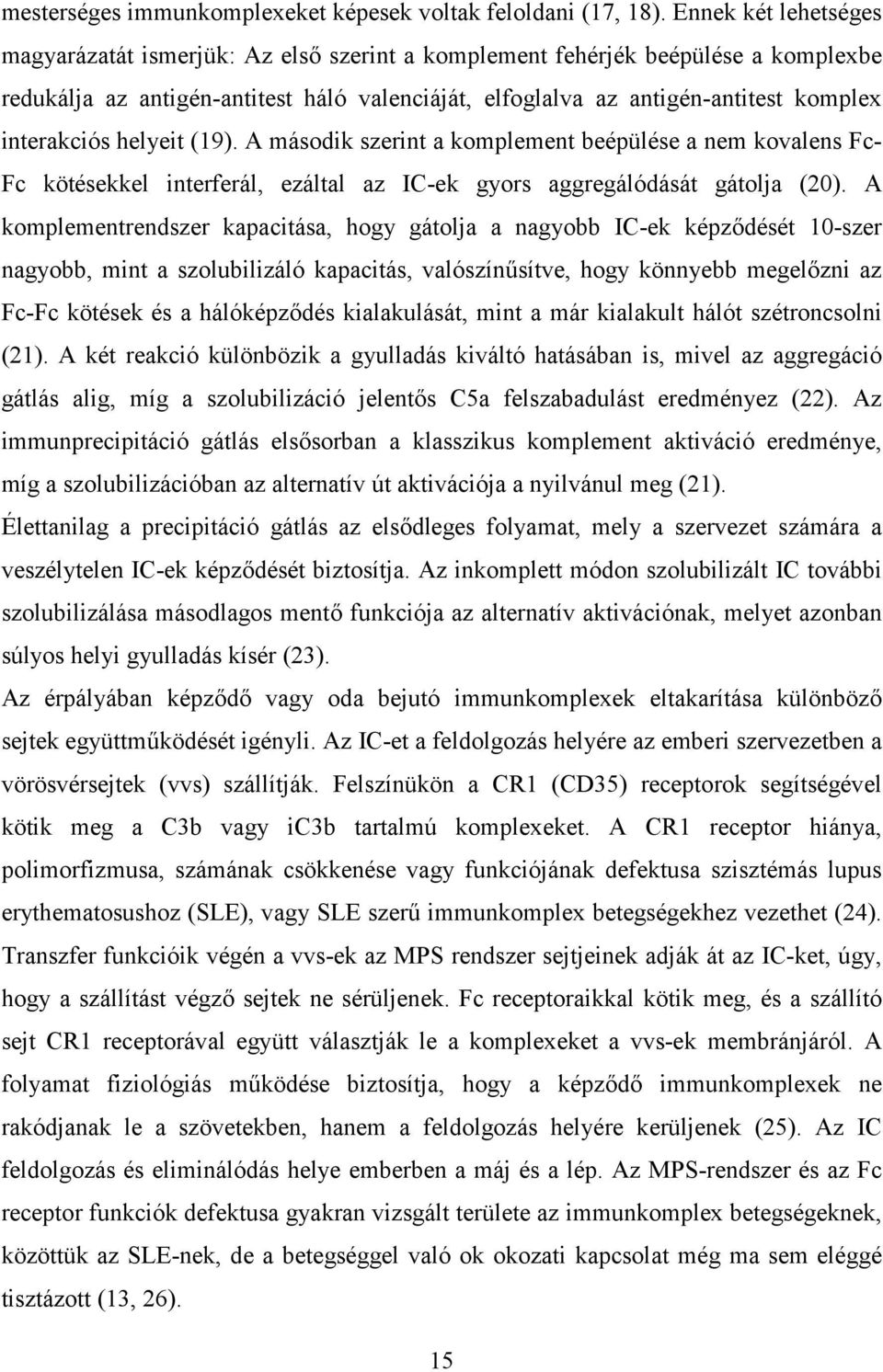 interakciós helyeit (19). A második szerint a komplement beépülése a nem kovalens Fc- Fc kötésekkel interferál, ezáltal az IC-ek gyors aggregálódását gátolja (20).