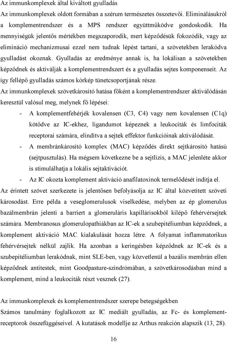 Gyulladás az eredménye annak is, ha lokálisan a szövetekben képződnek és aktiválják a komplementrendszert és a gyulladás sejtes komponenseit.