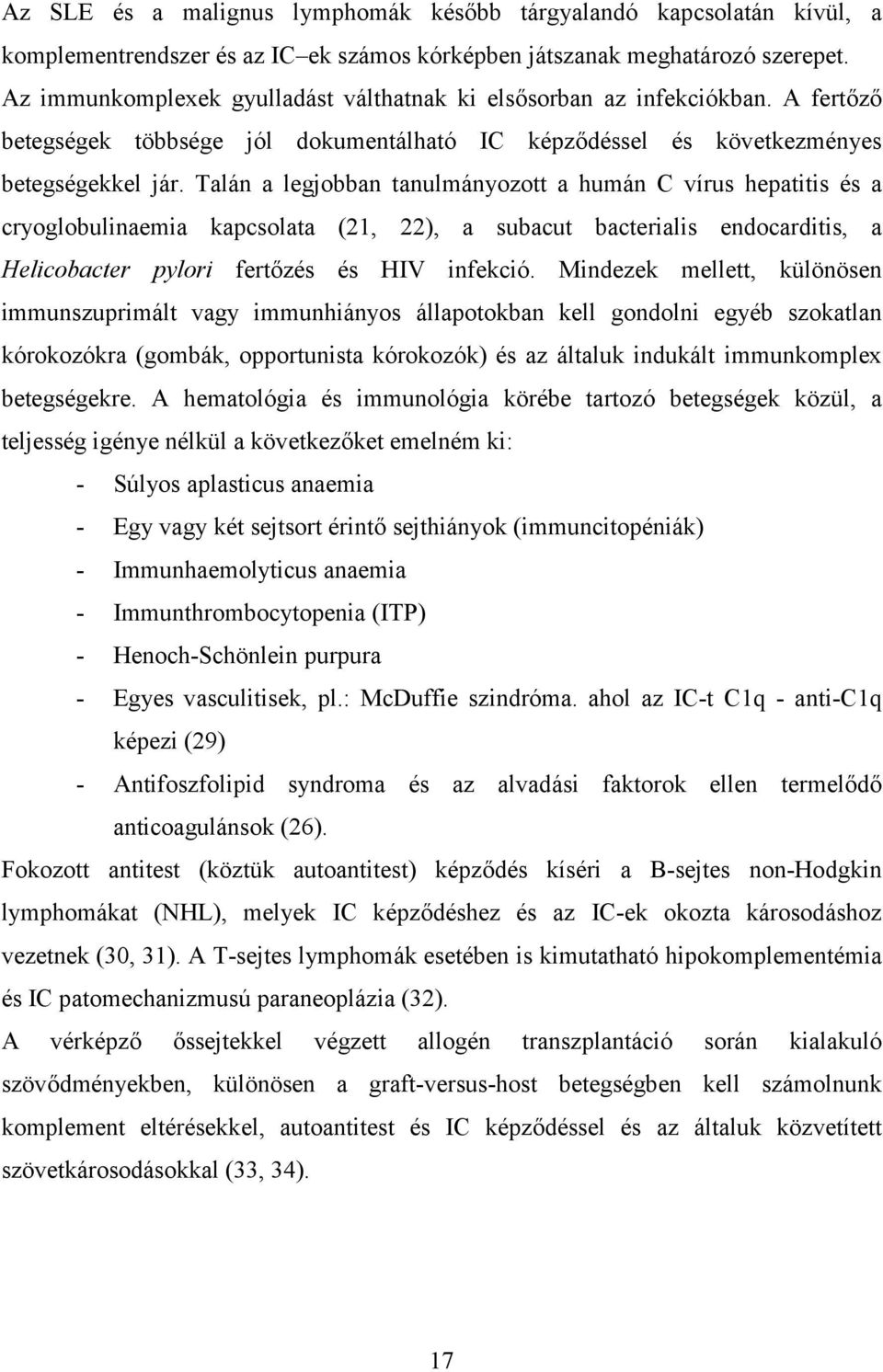 Talán a legjobban tanulmányozott a humán C vírus hepatitis és a cryoglobulinaemia kapcsolata (21, 22), a subacut bacterialis endocarditis, a Helicobacter pylori fertőzés és HIV infekció.