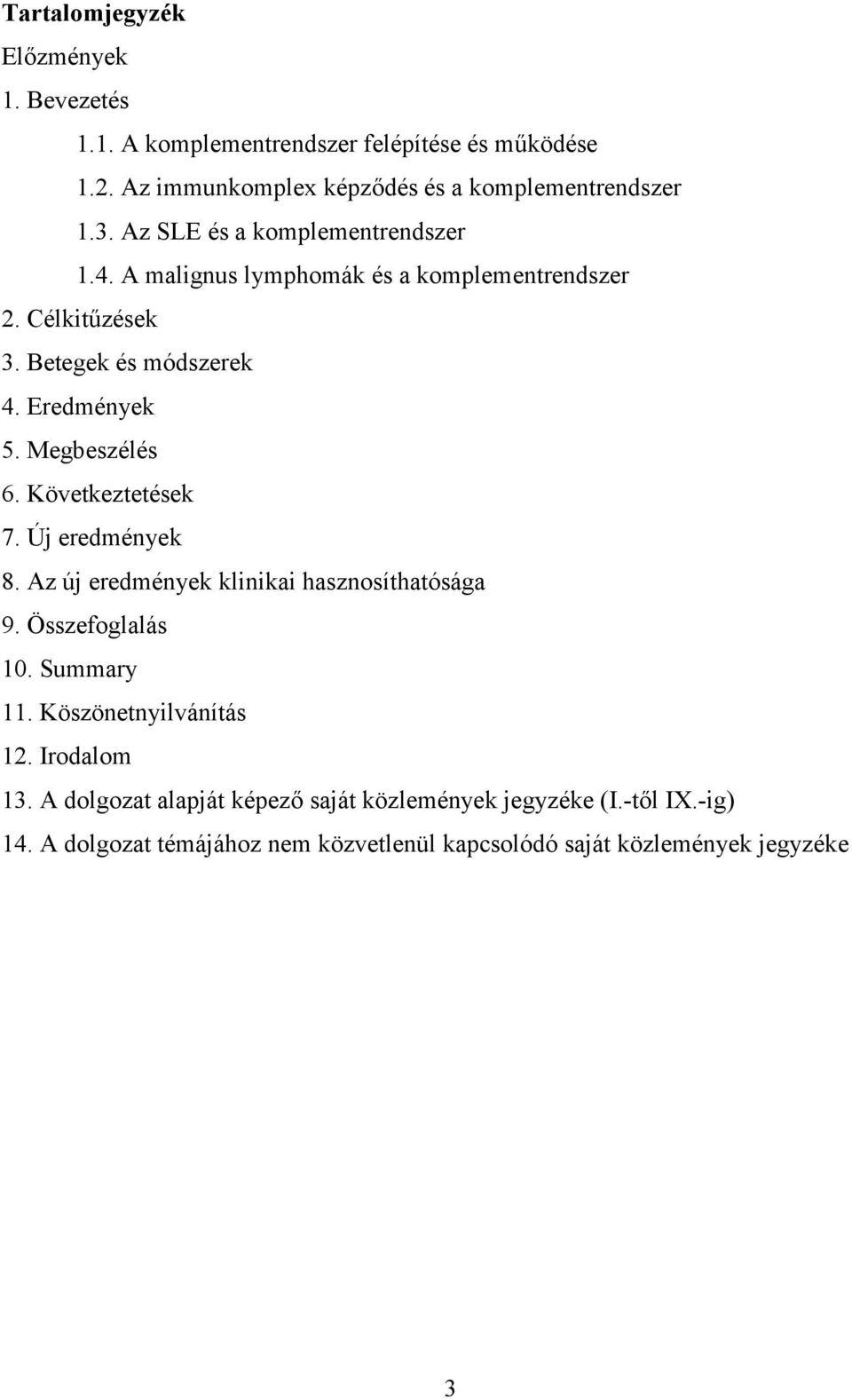 Megbeszélés 6. Következtetések 7. Új eredmények 8. Az új eredmények klinikai hasznosíthatósága 9. Összefoglalás 10. Summary 11.