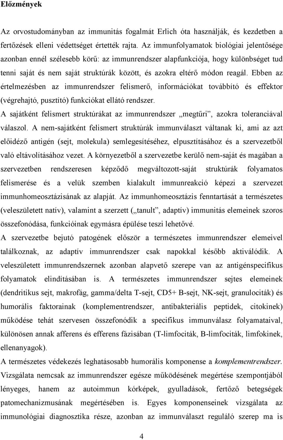 Ebben az értelmezésben az immunrendszer felismerő, információkat továbbító és effektor (végrehajtó, pusztító) funkciókat ellátó rendszer.