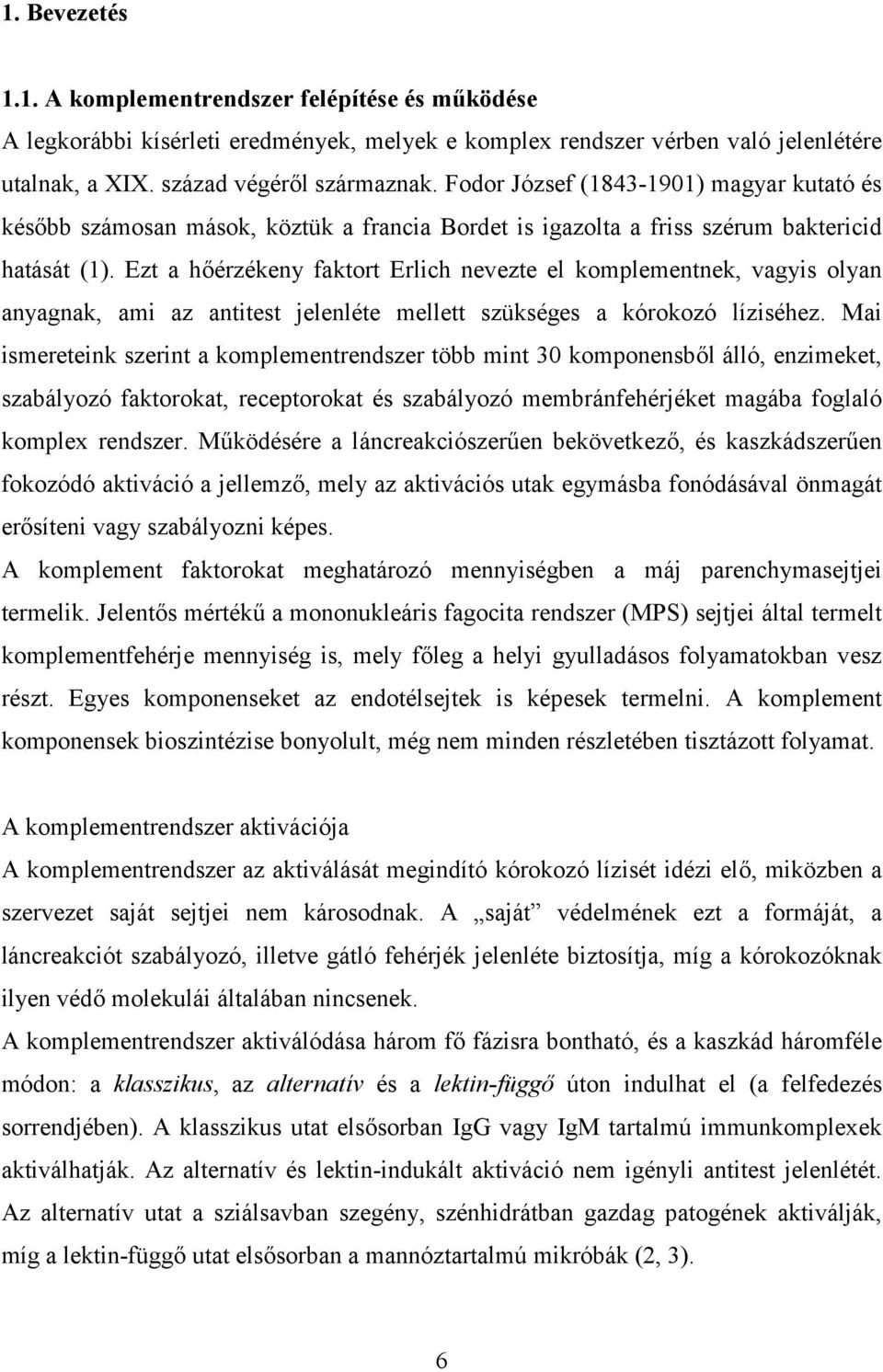 Ezt a hőérzékeny faktort Erlich nevezte el komplementnek, vagyis olyan anyagnak, ami az antitest jelenléte mellett szükséges a kórokozó líziséhez.