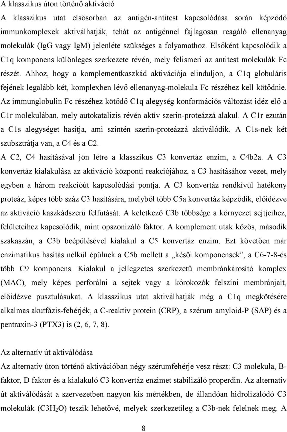 Ahhoz, hogy a komplementkaszkád aktivációja elinduljon, a C1q globuláris fejének legalább két, komplexben lévő ellenanyag-molekula Fc részéhez kell kötődnie.