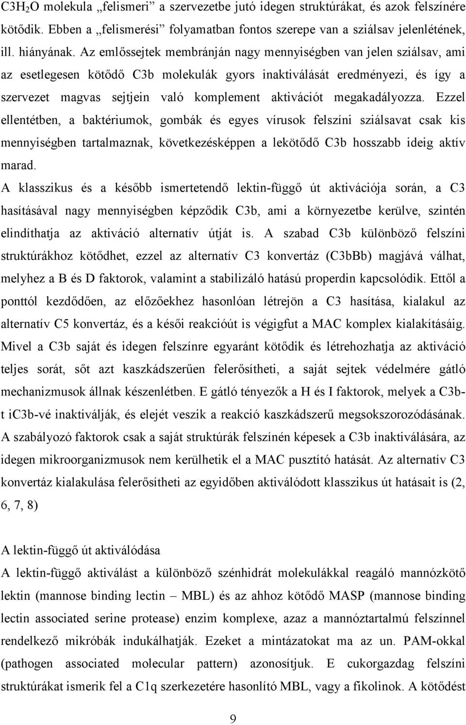 megakadályozza. Ezzel ellentétben, a baktériumok, gombák és egyes vírusok felszíni sziálsavat csak kis mennyiségben tartalmaznak, következésképpen a lekötődő C3b hosszabb ideig aktív marad.