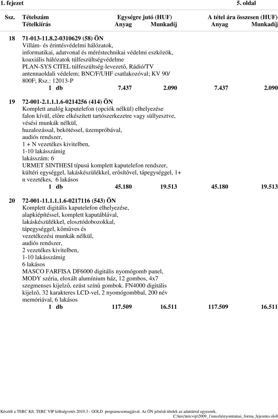 2-0310629 (58) ÖN Villám- és érintésvédelmi hálózatok, informatikai, adatvonal és méréstechnikai védelmi eszközök, koaxiális hálózatok túlfeszültségvédelme PLAN-SYS CITEL túlfeszültség-levezető,