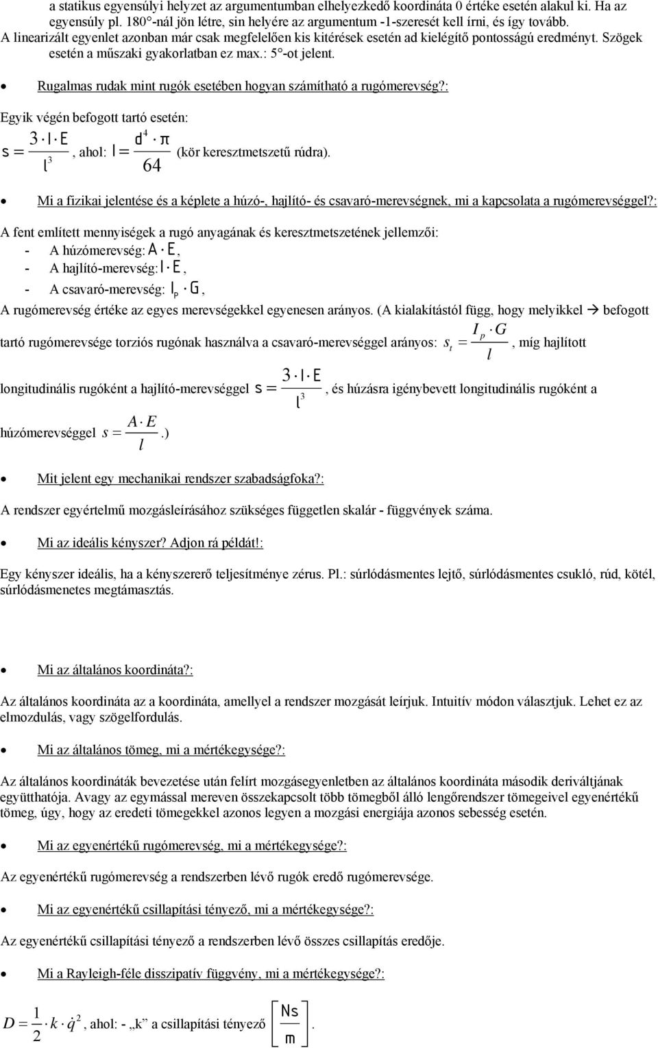 Rugama rudak mint rugók eetében hogyan zámítható a rugómerevég?: Egyik végén befogott tartó eetén: 3 IE 3 =, aho: I 4 d π 64 = (kör kereztmetzetű rúdra).