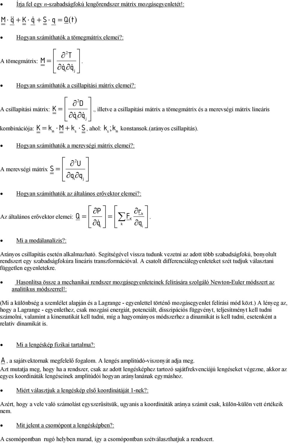 : merevégi mátrix U S = q q i j Hogyan zámíthatók az átaáno erővektor eemei?: z átaáno erővektor eemei: Mi a modáanaízi?:., ietve a ciapítái mátrix a tömegmátrix é a merevégi mátrix ineári P rk Q = F q = k q & i i m rányo ciapítá eetén akamazható.