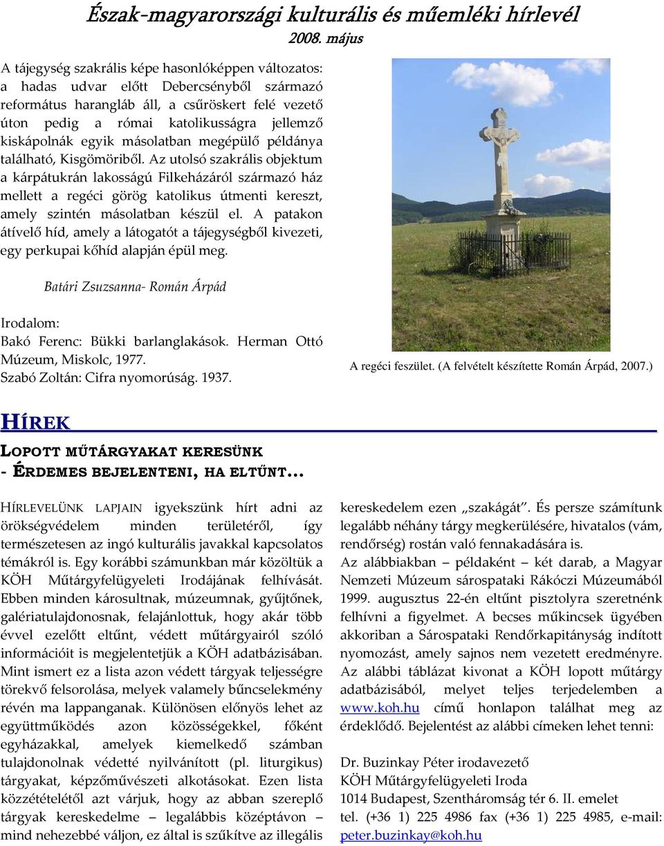 Az utolsó szakrális objektum a kárpátukrán lakosságú Filkeházáról származó ház mellett a regéci görög katolikus útmenti kereszt, amely szintén másolatban készül el.