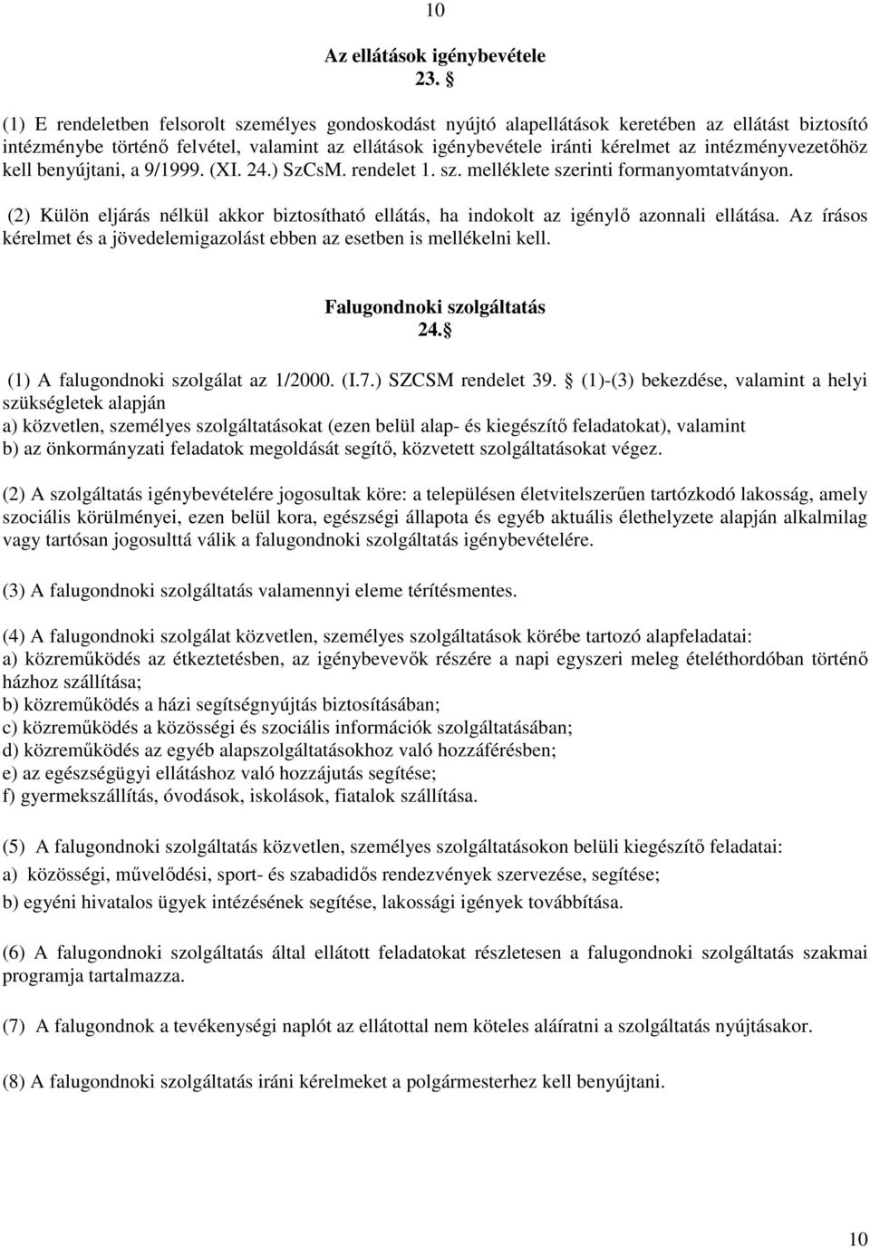intézményvezetőhöz kell benyújtani, a 9/1999. (XI. 24.) SzCsM. rendelet 1. sz. melléklete szerinti formanyomtatványon.