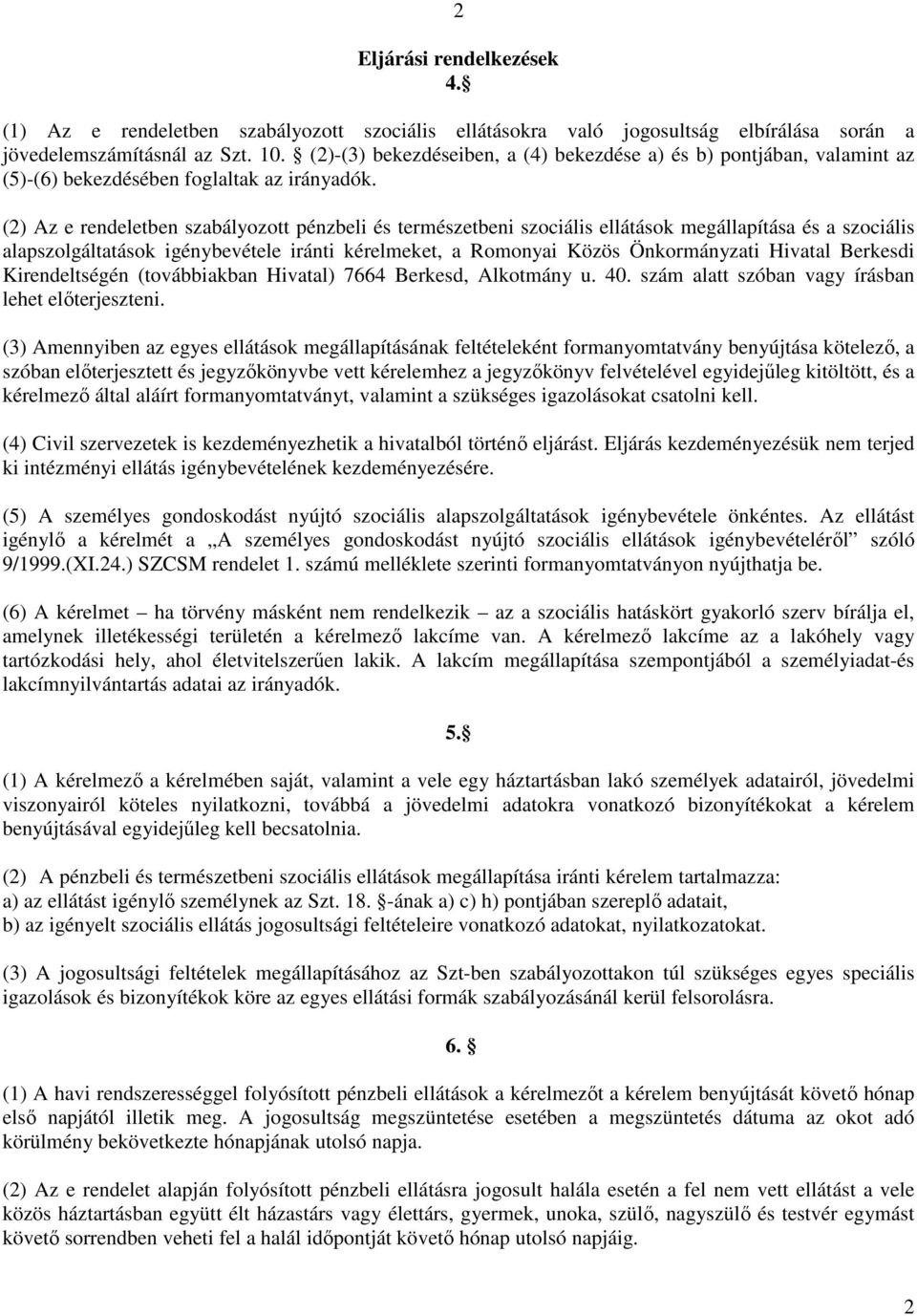 (2) Az e rendeletben szabályozott pénzbeli és természetbeni szociális ellátások megállapítása és a szociális alapszolgáltatások igénybevétele iránti kérelmeket, a Romonyai Közös Önkormányzati Hivatal