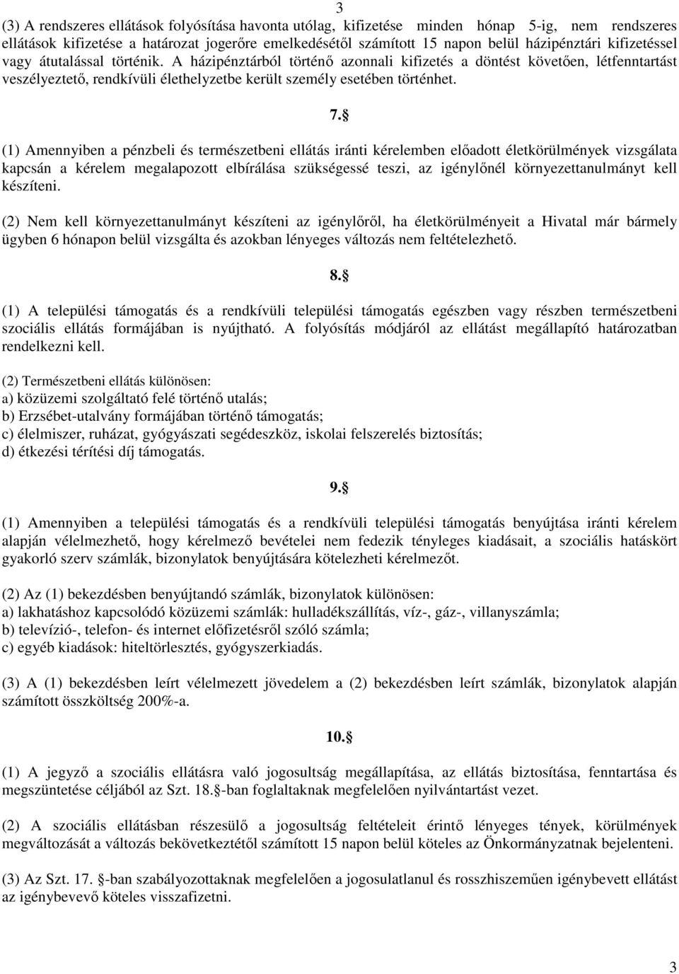 (1) Amennyiben a pénzbeli és természetbeni ellátás iránti kérelemben előadott életkörülmények vizsgálata kapcsán a kérelem megalapozott elbírálása szükségessé teszi, az igénylőnél környezettanulmányt