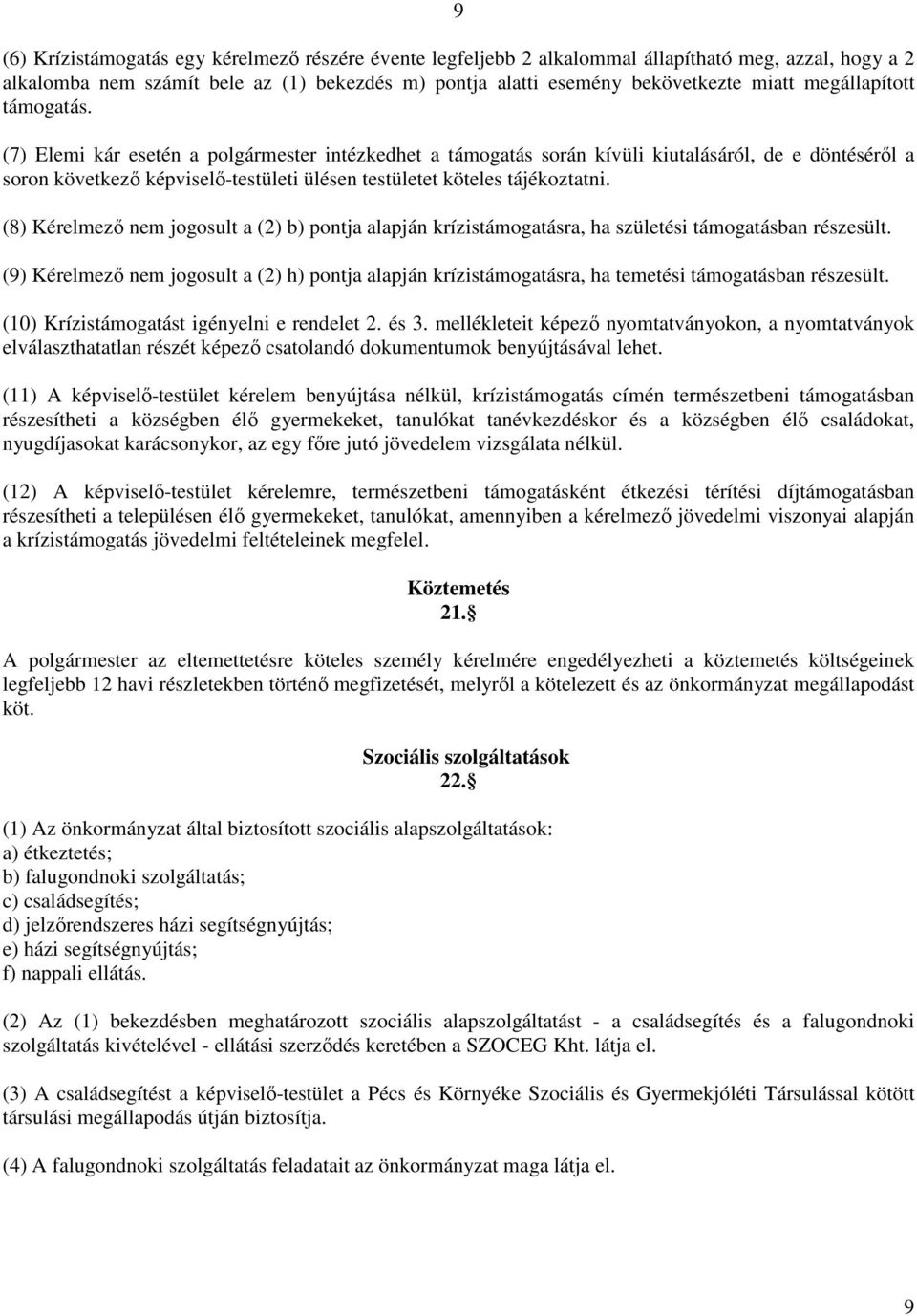 (7) Elemi kár esetén a polgármester intézkedhet a támogatás során kívüli kiutalásáról, de e döntéséről a soron következő képviselő-testületi ülésen testületet köteles tájékoztatni.