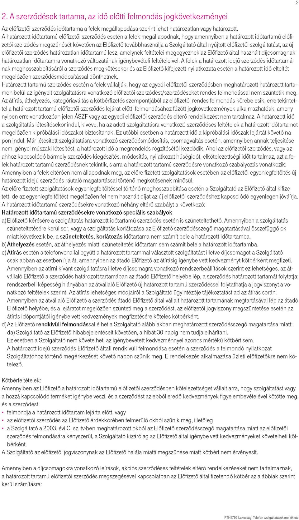 által nyújtott előfizetői szolgáltatást, az új előfizetői szerződés határozatlan időtartamú lesz, amelynek feltételei megegyeznek az Előfizető által használt díjcsomagnak határozatlan időtartamra