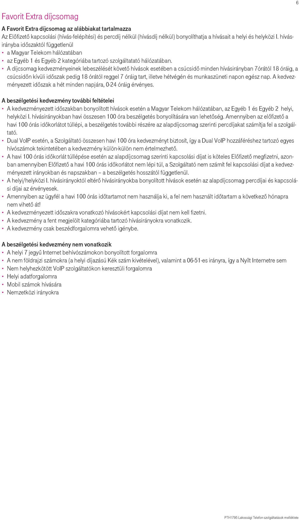 A díjcsomag kedvezményeinek lebeszélését követő hívások esetében a csúcsidő minden hívásirányban 7órától 18 óráig, a csúcsidőn kívüli időszak pedig 18 órától reggel 7 óráig tart, illetve hétvégén és