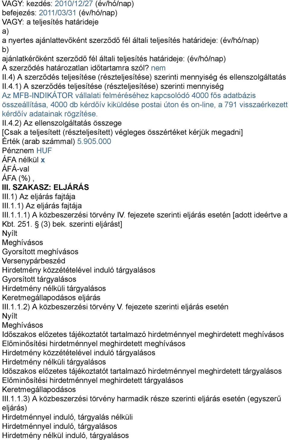 4) A szerződés teljesítése (részteljesítése) szerinti mennyiség és ellenszolgáltatás II.4.1) A szerződés teljesítése (részteljesítése) szerinti mennyiség Az MFB-INDIKÁTOR vállalati felméréséhez