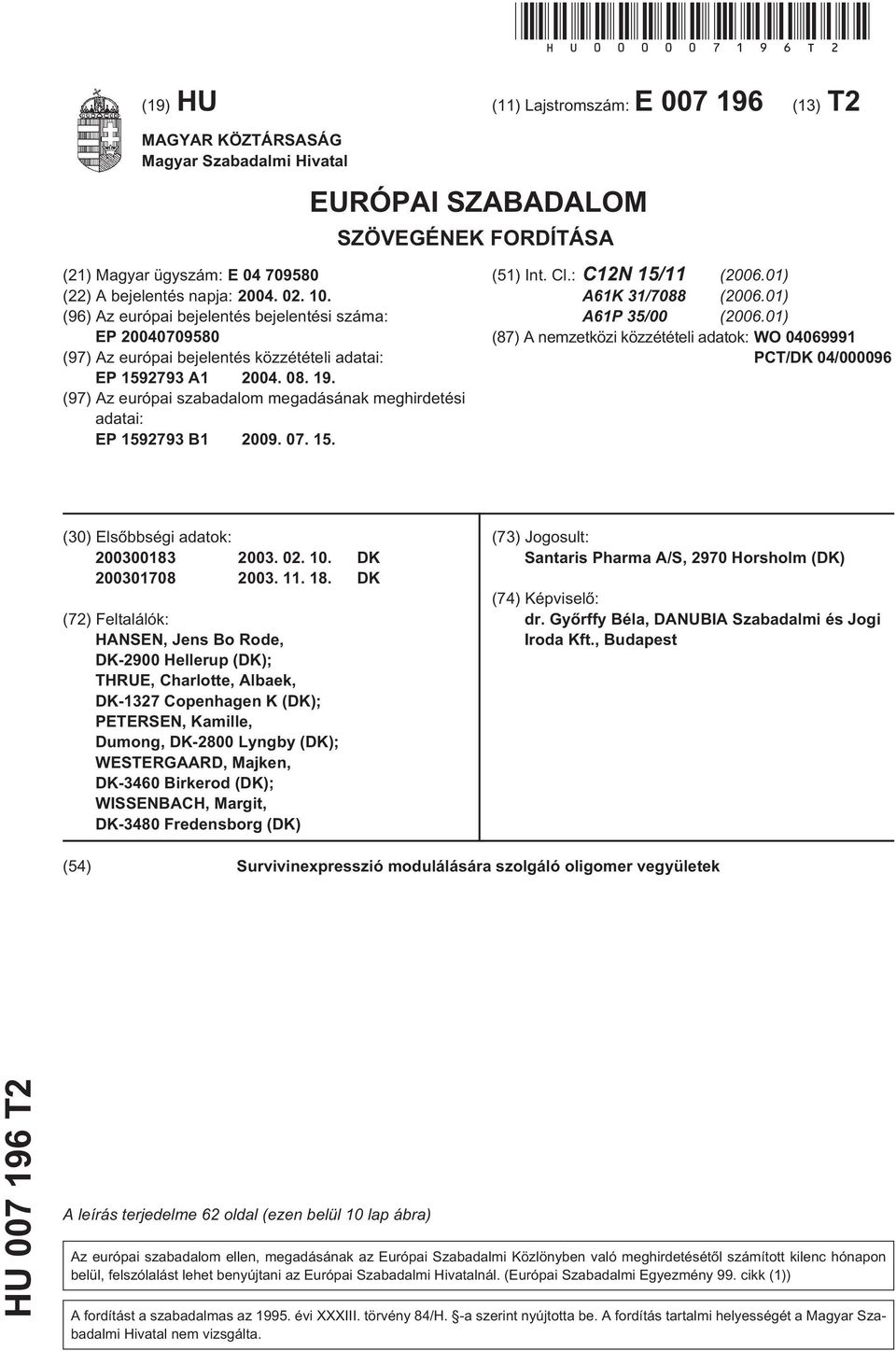 . (96) Az európai bejelentés bejelentési száma: EP 070980 (97) Az európai bejelentés közzétételi adatai: EP 192793 A1 04. 08. 19. (97) Az európai szabadalom megadásának meghirdetési adatai: EP 192793 B1 09.