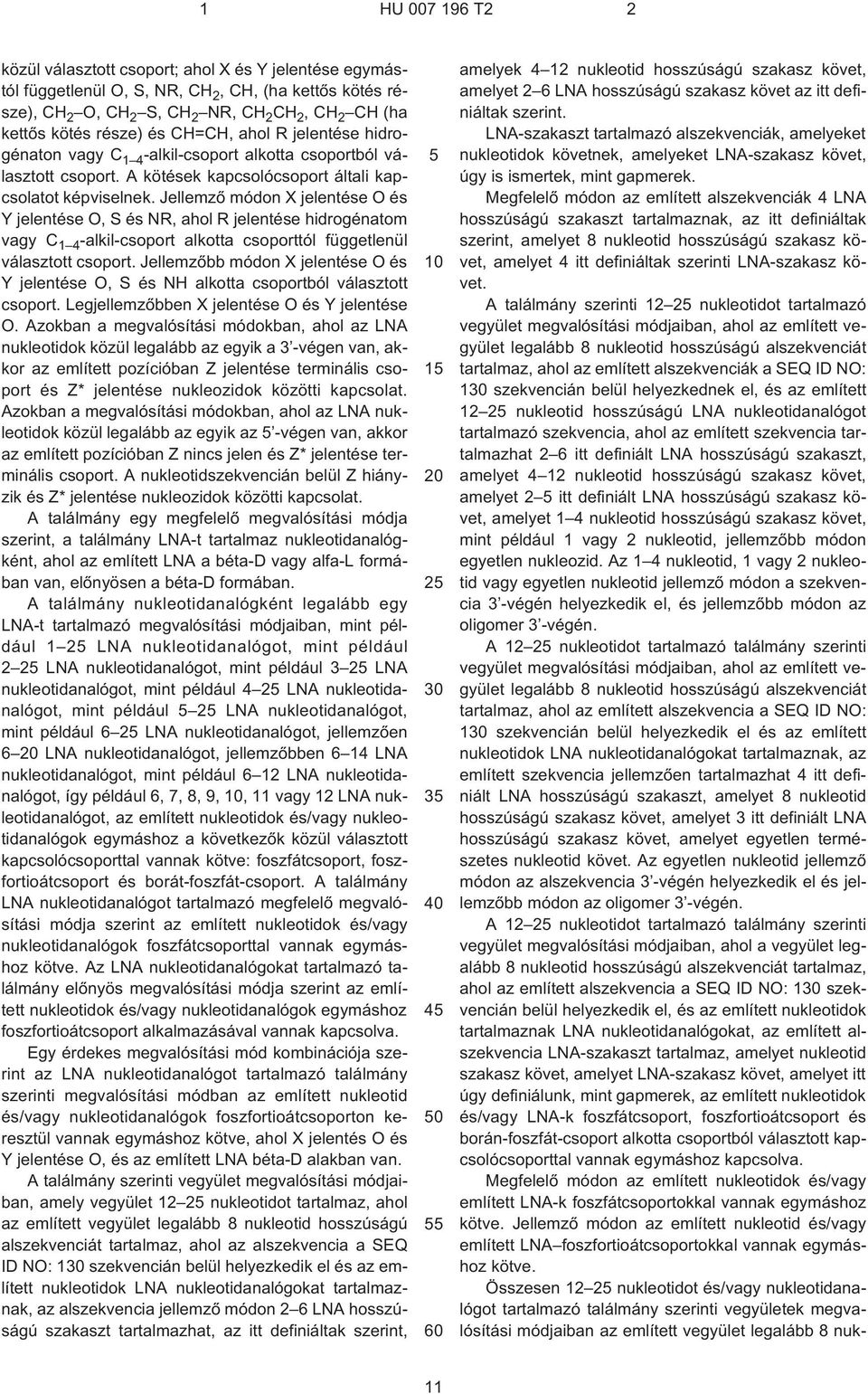 Jellemzõ módon X jelentése O és Y jelentése O, S és NR, ahol R jelentése hidrogénatom vagy C 1 4 -alkil-csoport alkotta csoporttól függetlenül választott csoport.