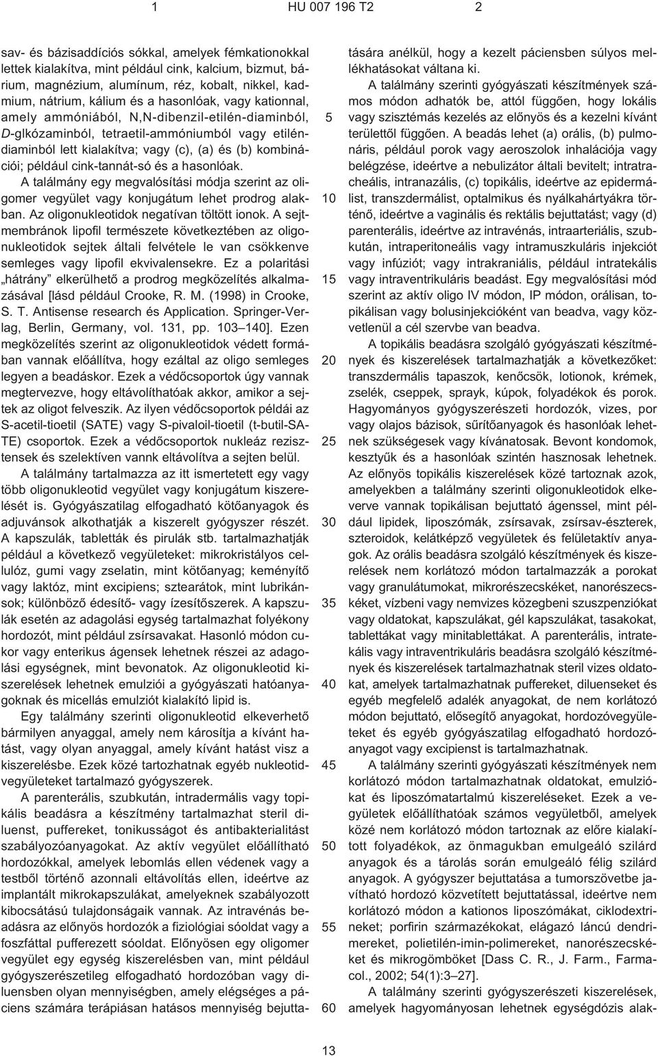 cink-tannát¹só és a hasonlóak. A találmány egy megvalósítási módja szerint az oligomer vegyület vagy konjugátum lehet prodrog alakban. Az oligonukleotidok negatívan töltött ionok.
