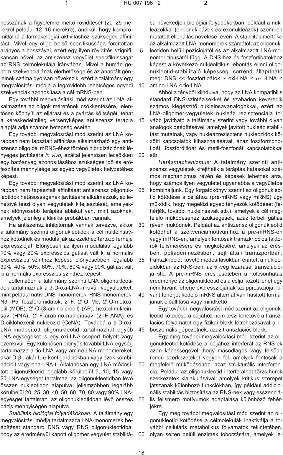 Mivel a humán genom szekvenciájának elérhetõsége és az annotált génjeinek száma gyorsan növekszik, ezért a találmány egy megvalósítási módja a legrövidebb lehetséges egyedi szekvenciák azonosítása a