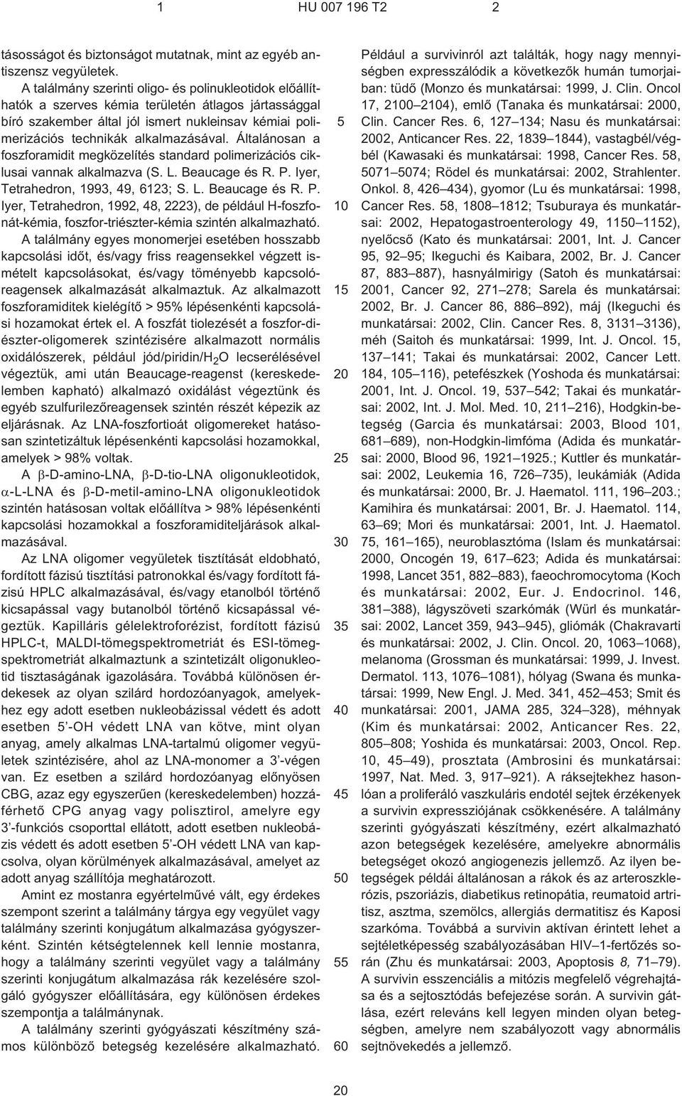 Általánosan a foszforamidit megközelítés standard polimerizációs ciklusai vannak alkalmazva (S. L. Beaucage és R. P.