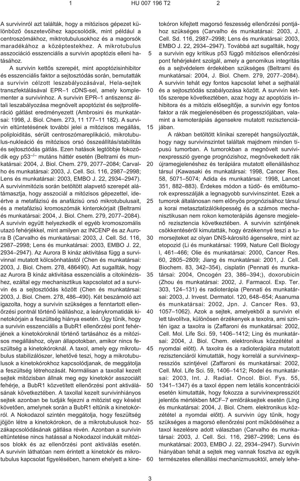 A survivin kettõs szerepét, mint apoptózisinhibitor és esszenciális faktor a sejtosztódás során, bemutatták a survivin célzott leszabályozásával, Hela-sejtek transzfektálásával EPR 1 cdns-sel, amely