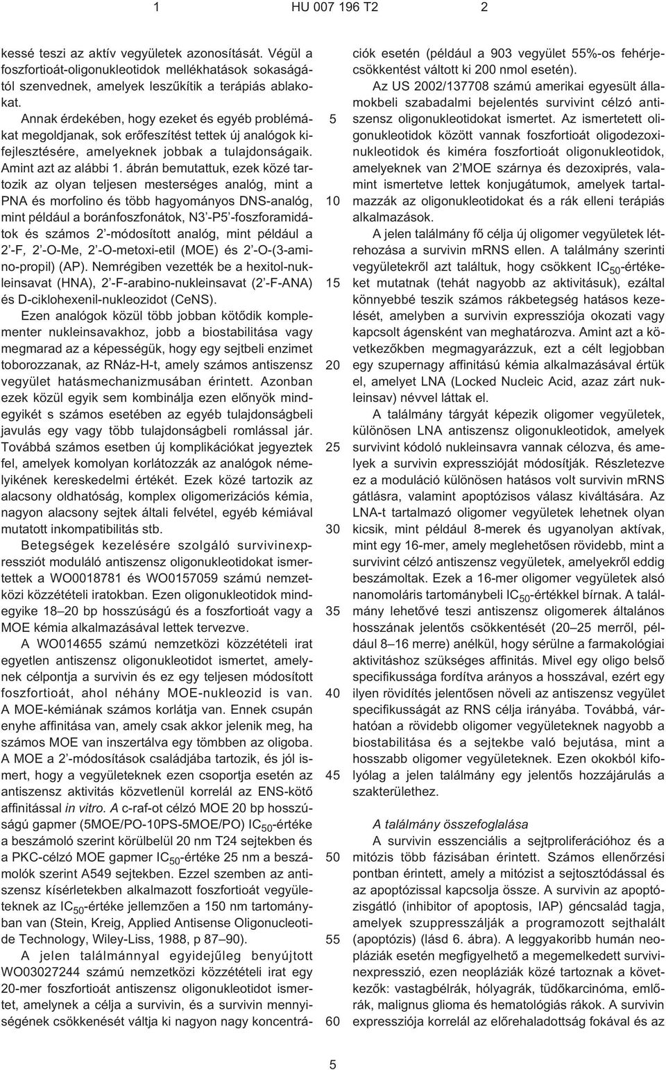 ábrán bemutattuk, ezek közé tartozik az olyan teljesen mesterséges analóg, mint a PNA és morfolino és több hagyományos DNS-analóg, mint például a boránfoszfonátok, N3 -P -foszforamidátok és számos 2