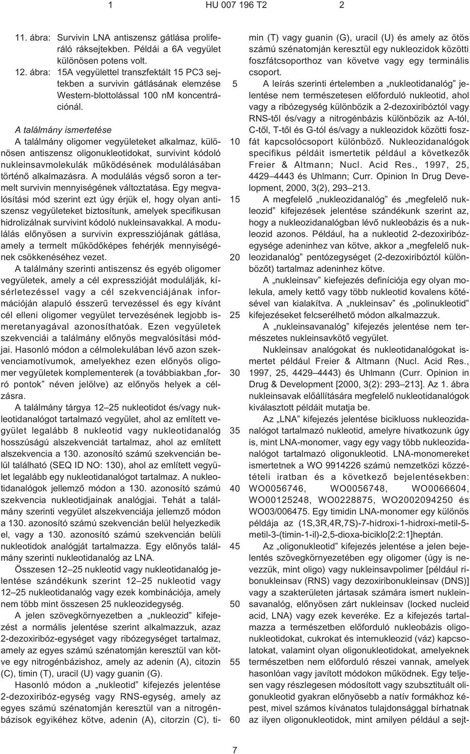 1 2 3 4 A találmány ismertetése A találmány oligomer vegyületeket alkalmaz, különösen antiszensz oligonukleotidokat, survivint kódoló nukleinsavmolekulák mûködésének modulálásában történõ
