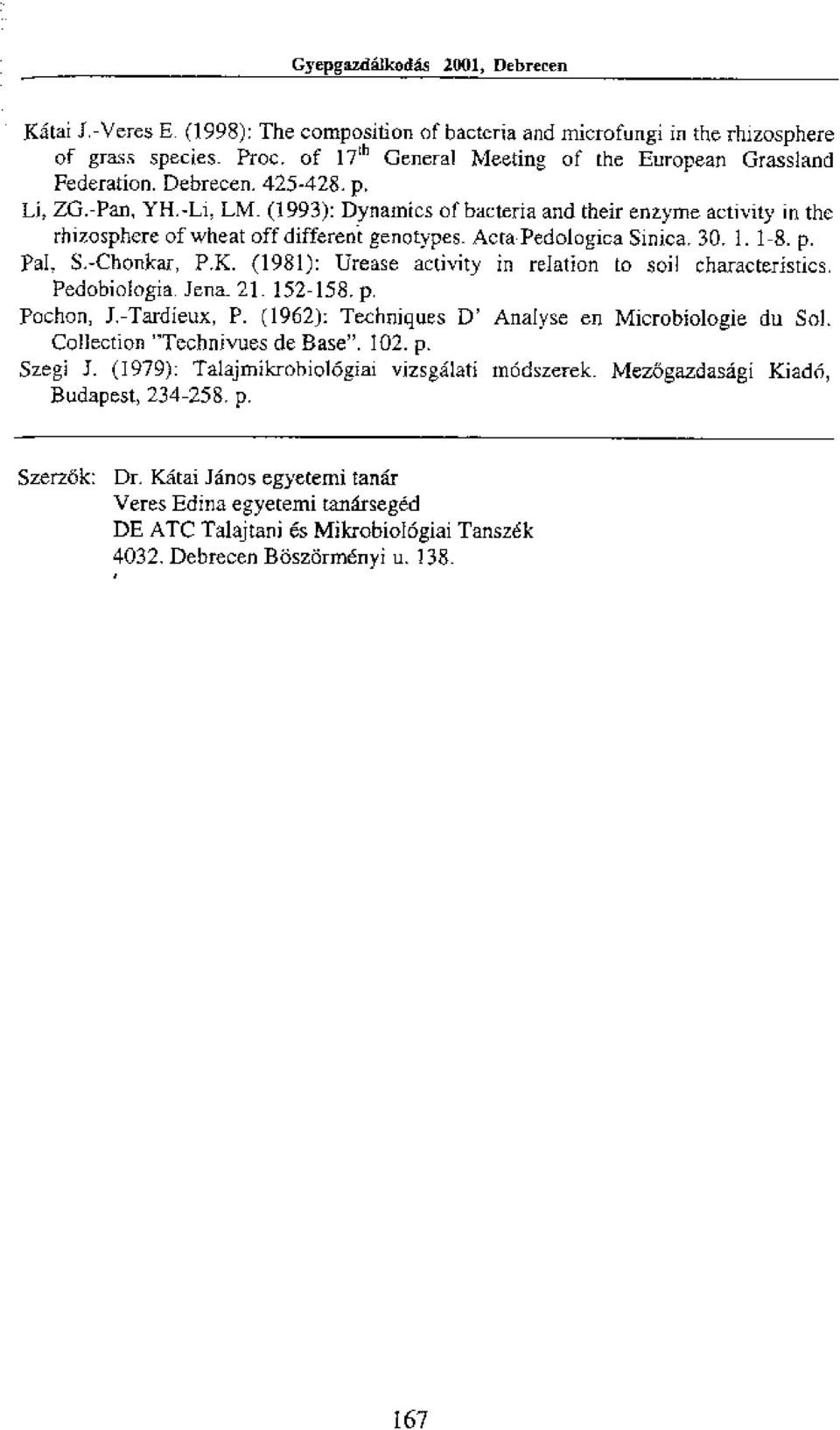 (1993): Dynamics of bacteria and their enzyme activity in the rhizosphere of wheat off different genotypes. Act Pedologica Sinica, 30, 1. 1-8. p. Pal. S.-Chorikar, P.K.