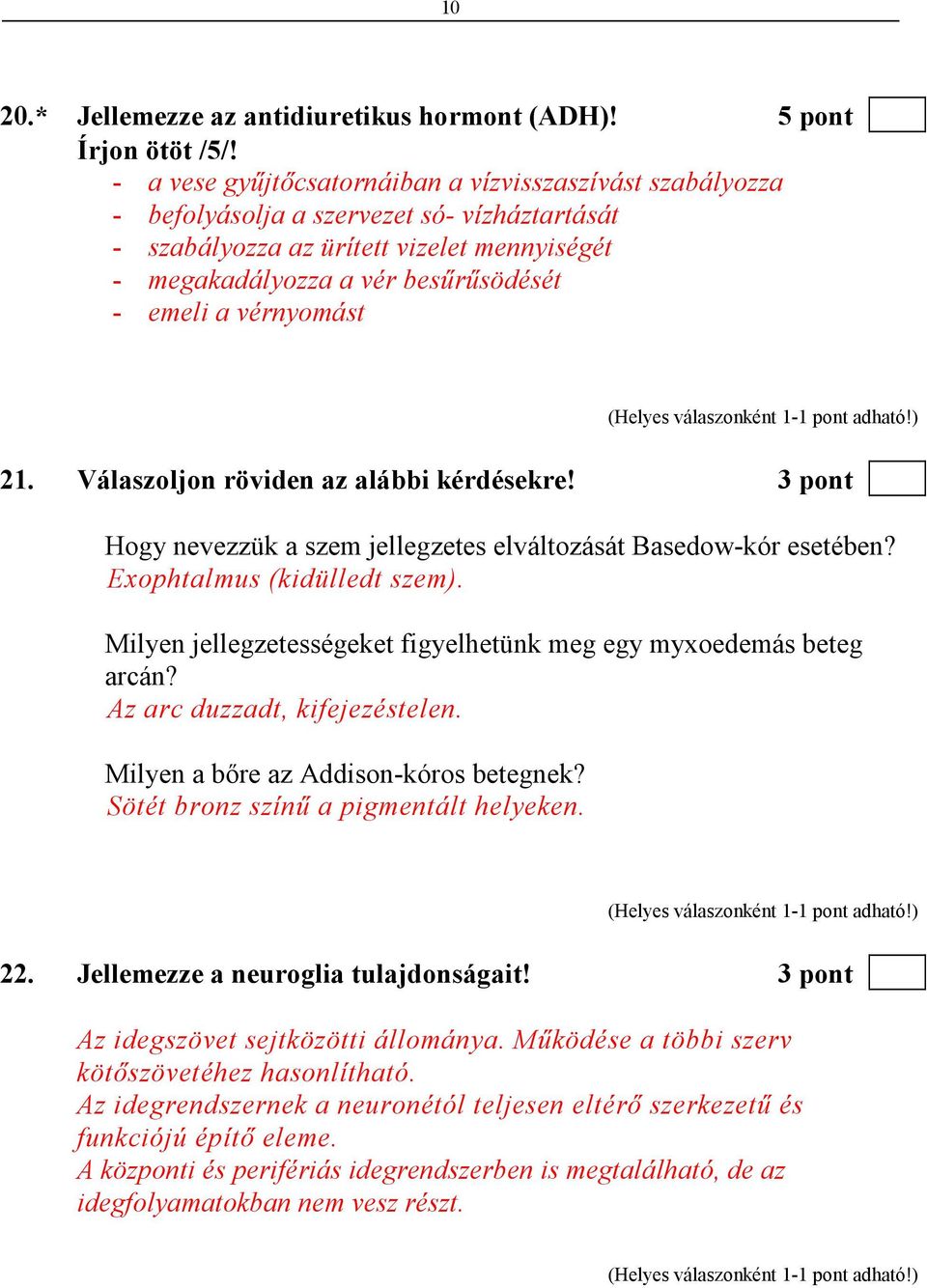 vérnyomást 21. Válaszoljon röviden az alábbi kérdésekre! 3 pont Hogy nevezzük a szem jellegzetes elváltozását Basedow-kór esetében? Exophtalmus (kidülledt szem).