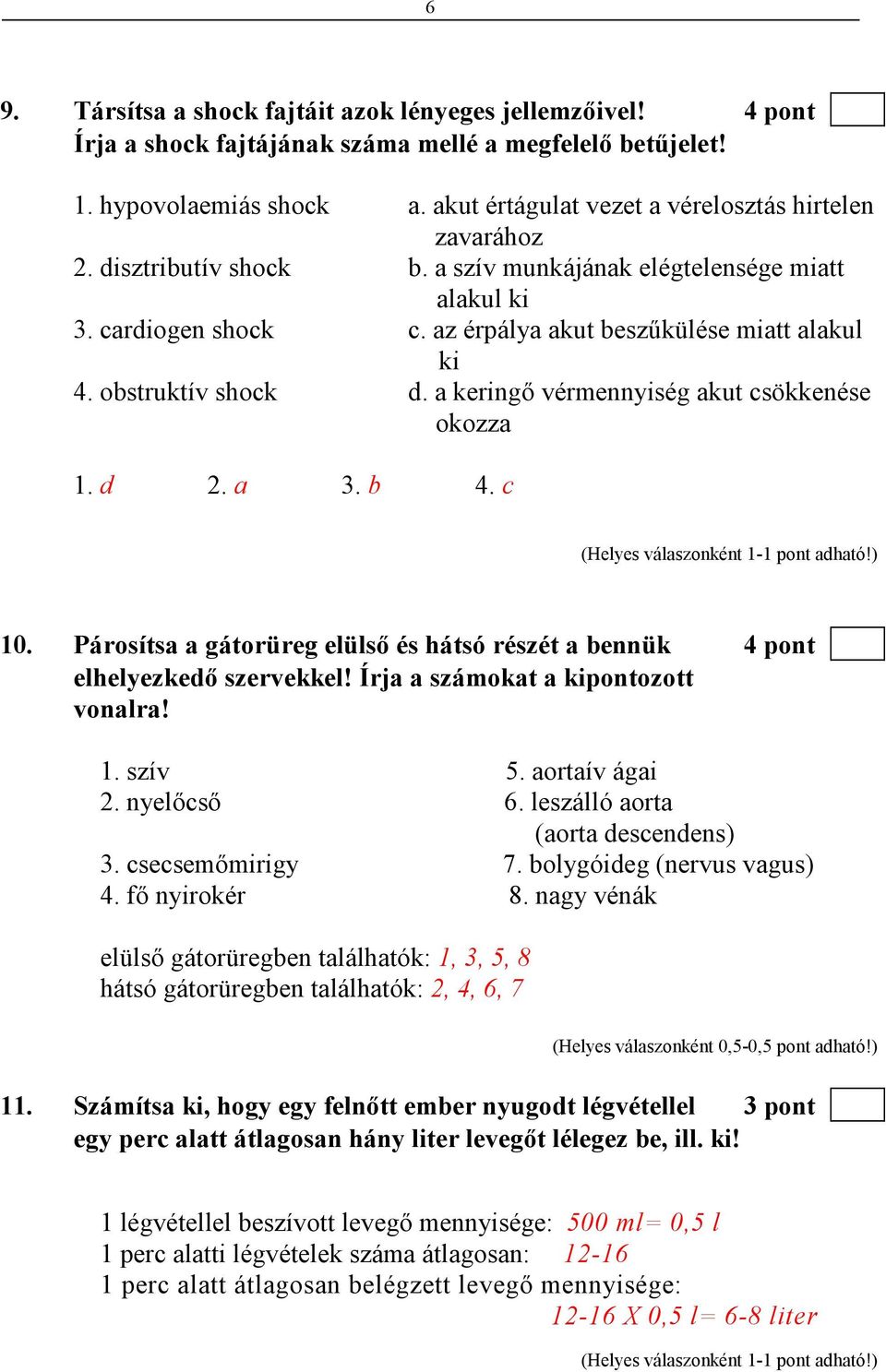 obstruktív shock d. a keringı vérmennyiség akut csökkenése okozza 1. d 2. a 3. b 4. c 10. Párosítsa a gátorüreg elülsı és hátsó részét a bennük 4 pont elhelyezkedı szervekkel!