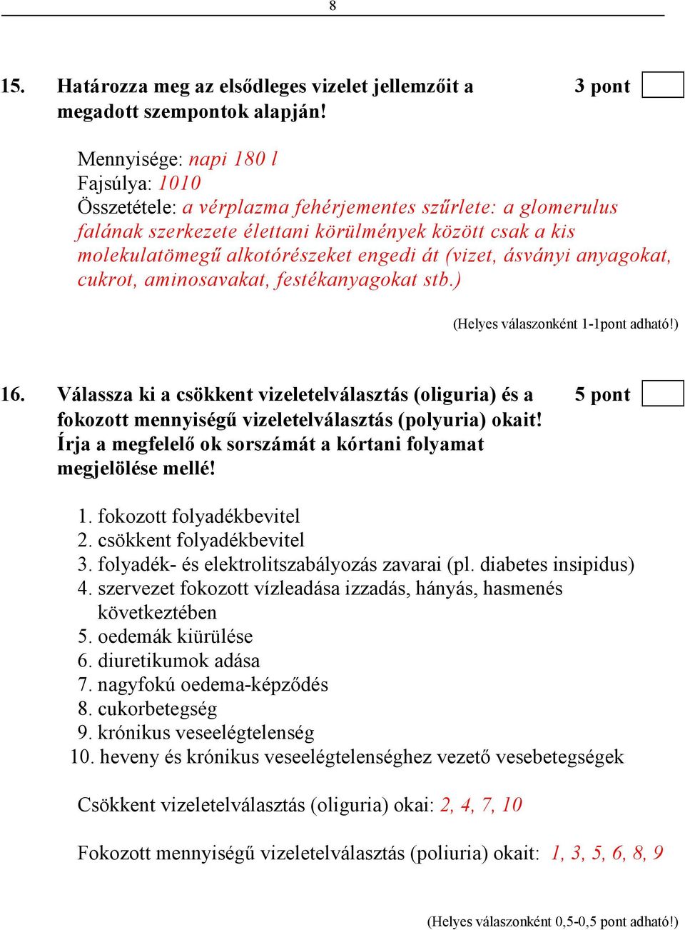 (vizet, ásványi anyagokat, cukrot, aminosavakat, festékanyagokat stb.) (Helyes válaszonként 1-1pont adható!) 16.