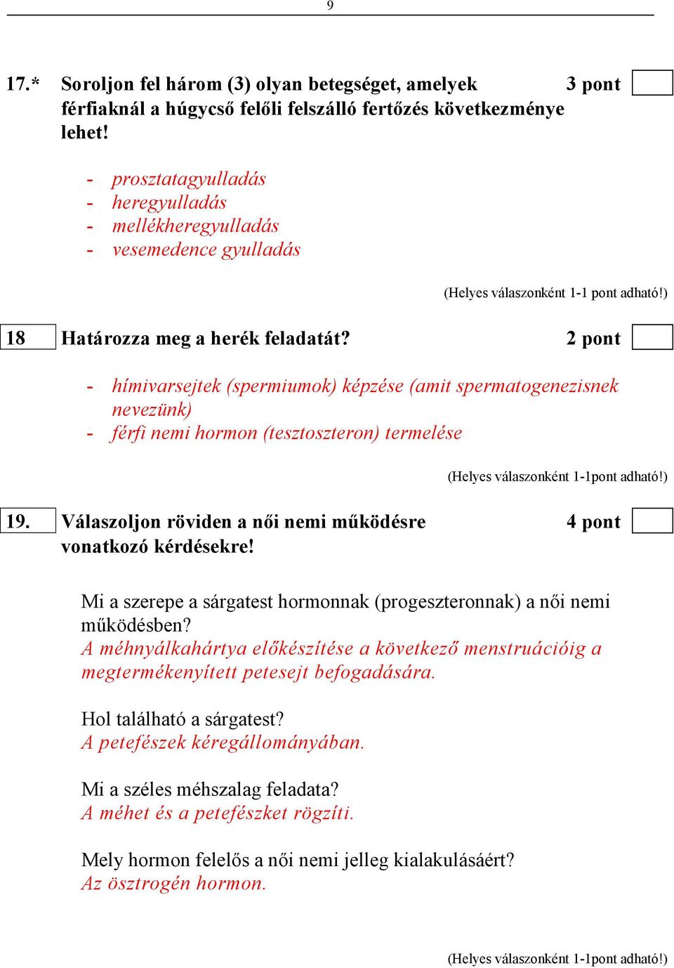 2 pont - hímivarsejtek (spermiumok) képzése (amit spermatogenezisnek nevezünk) - férfi nemi hormon (tesztoszteron) termelése (Helyes válaszonként 1-1pont adható!) 19.