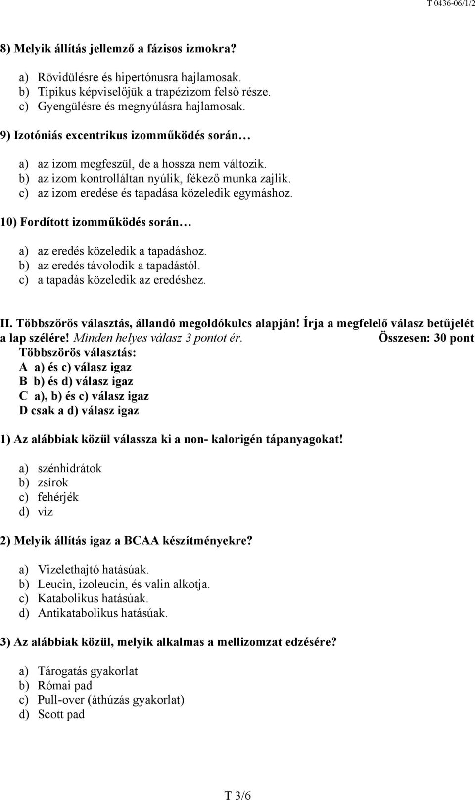 10) Fordított izomműködés során a) az eredés közeledik a tapadáshoz. b) az eredés távolodik a tapadástól. c) a tapadás közeledik az eredéshez. II. Többszörös választás, állandó megoldókulcs alapján!