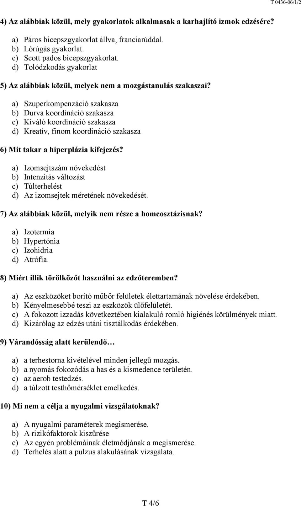 a) Szuperkompenzáció szakasza b) Durva koordináció szakasza c) Kiváló koordináció szakasza d) Kreatív, finom koordináció szakasza 6) Mit takar a hiperplázia kifejezés?